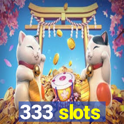 333 slots